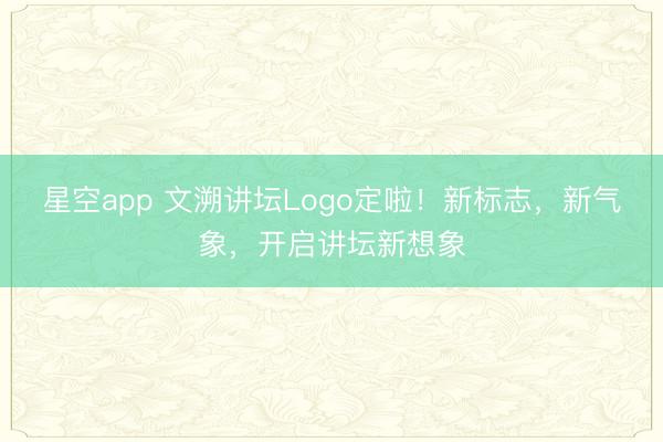 星空app 文溯讲坛Logo定啦！新标志，新气象，开启讲坛新想象