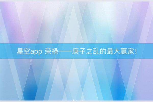 星空app 荣禄——庚子之乱的最大赢家!
