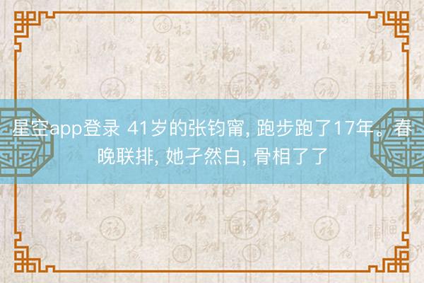星空app登录 41岁的张钧甯， 跑步跑了17年<a href=