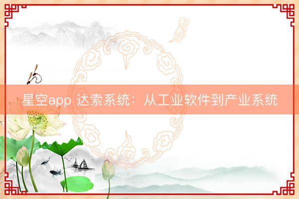 星空app 达索系统：从工业软件到产业系统