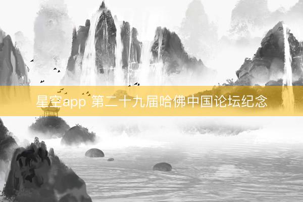 星空app 第二十九届哈佛中国论坛纪念