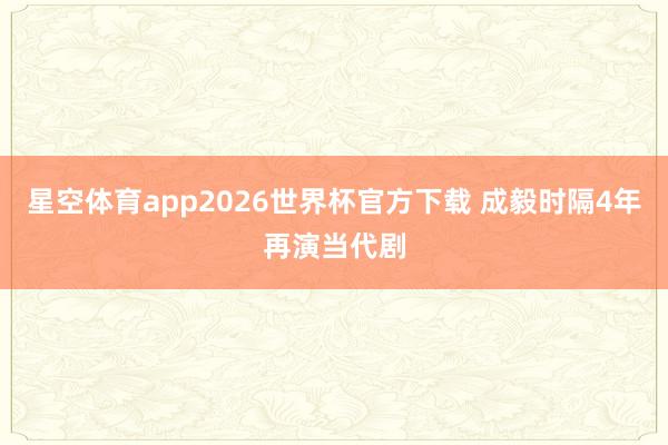星空体育app2026世界杯官方下载 成毅时隔4年再演当代剧