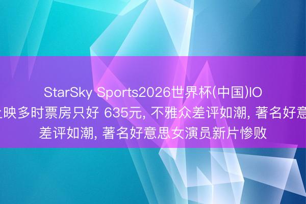 StarSky Sports2026世界杯(中国)IOS/安卓官方下载 上映多时票房只好 635元, 不雅众差评如潮, 著名好意思女演员新片惨败