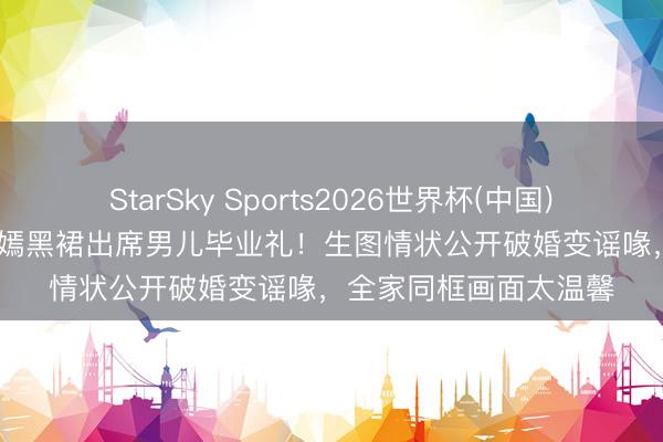 StarSky Sports2026世界杯(中国)IOS/安卓官方下载 唐嫣黑裙出席男儿毕业礼!生图情状公开破婚变谣喙,全家同框画面太温馨