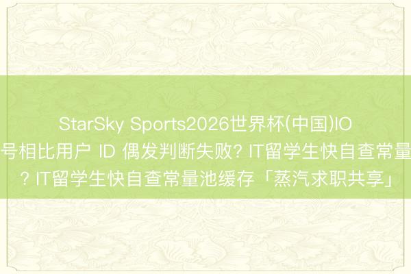 StarSky Sports2026世界杯(中国)IOS/安卓官方下载 用双等号相比用户 ID 偶发判断失败? IT留学生快自查常量池缓存「蒸汽求职共享」