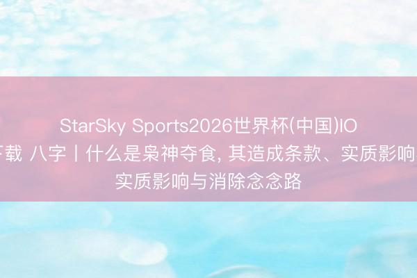 StarSky Sports2026世界杯(中国)IOS/安卓官方下载 八字丨什么是枭神夺食, 其造成条款、实质影响与消除念念路